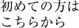 初めての方はこちらから